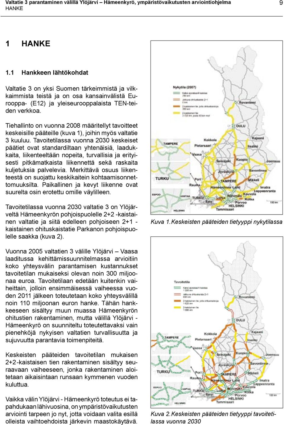 Tiehallinto on vuonna 2008 määritellyt tavoitteet keskeisille pääteille (kuva 1), joihin myös valtatie 3 kuuluu.