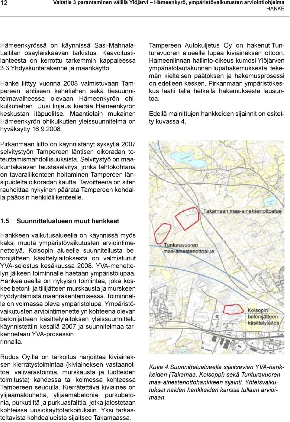 Hanke liittyy vuonna 2008 valmistuvaan Tampereen läntiseen kehätiehen sekä tiesuunnitelmavaiheessa olevaan Hämeenkyrön ohikulkutiehen. Uusi linjaus kiertää Hämeenkyrön keskustan itäpuolitse.