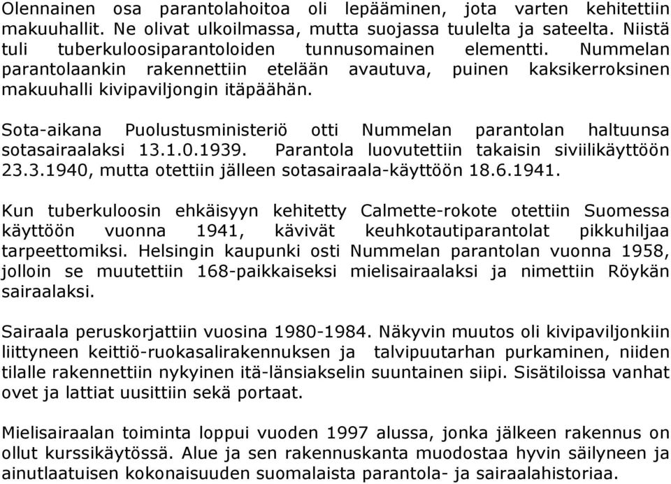 Sota-aikana Puolustusministeriö otti Nummelan parantolan haltuunsa sotasairaalaksi 13.1.0.1939. Parantola luovutettiin takaisin siviilikäyttöön 23.3.1940, mutta otettiin jälleen sotasairaala-käyttöön 18.