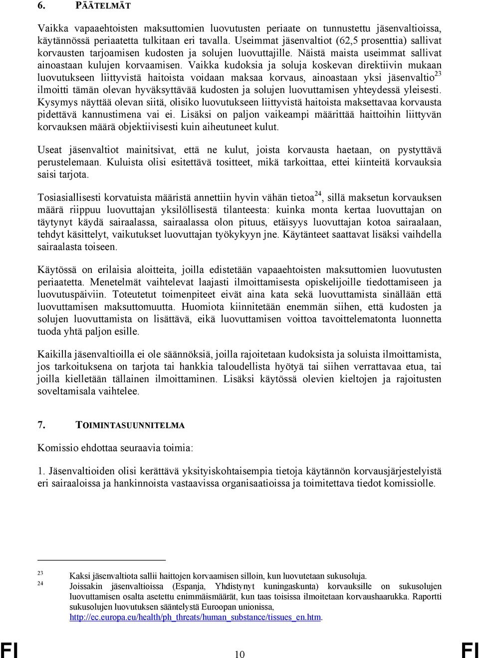 Vaikka kudoksia ja soluja koskevan direktiivin mukaan luovutukseen liittyvistä haitoista voidaan maksaa korvaus, ainoastaan yksi jäsenvaltio 23 ilmoitti tämän olevan hyväksyttävää kudosten ja solujen