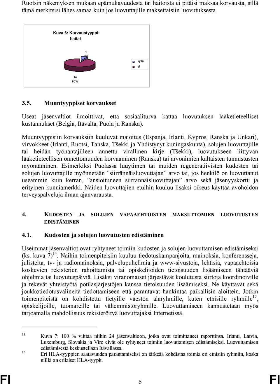 Muuntyyppiset korvaukset Useat jäsenvaltiot ilmoittivat, että sosiaaliturva kattaa luovutuksen lääketieteelliset kustannukset (Belgia, Itävalta, Puola ja Ranska).