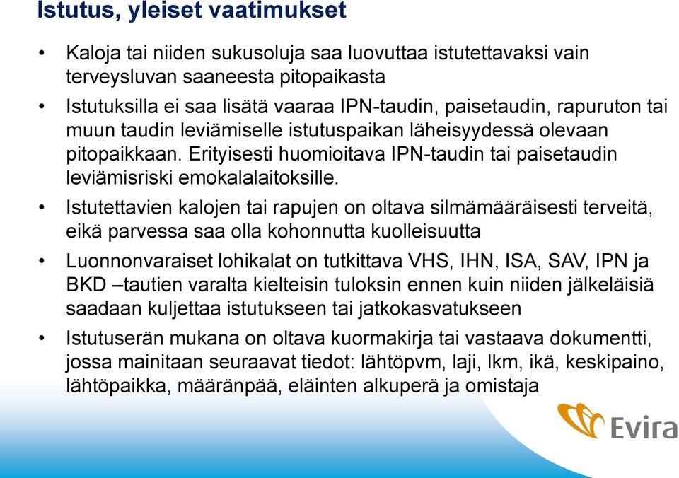 Istutettavien kalojen tai rapujen on oltava silmämääräisesti terveitä, eikä parvessa saa olla kohonnutta kuolleisuutta Luonnonvaraiset lohikalat on tutkittava VHS, IHN, ISA, SAV, IPN ja BKD tautien