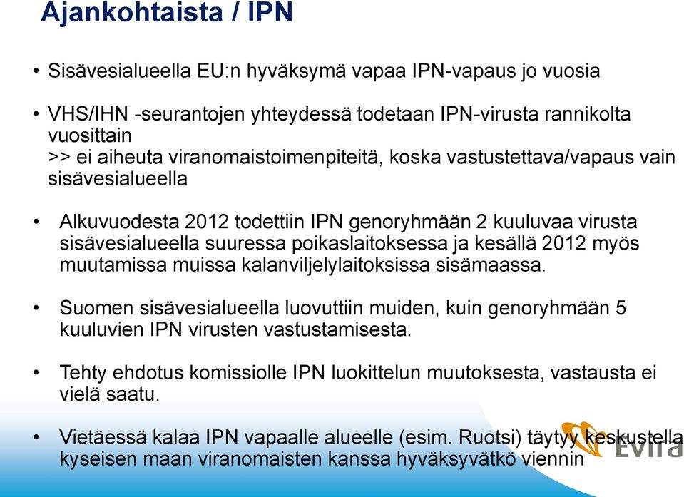 kesällä 2012 myös muutamissa muissa kalanviljelylaitoksissa sisämaassa. Suomen sisävesialueella luovuttiin muiden, kuin genoryhmään 5 kuuluvien IPN virusten vastustamisesta.