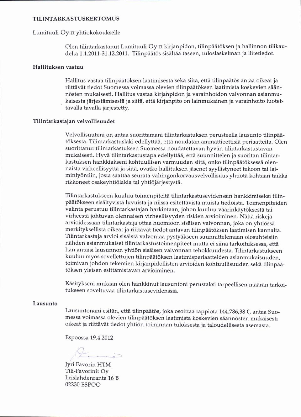 Hallitus vastaa tilinptiiit6ksen Iaatimisesta sekd siitii, ettii tilinpiidtos antaa oikeat ja riittiiviit tiedot Suomessa voimassa olevien tilinpiiiitoksen laatimista koskevien sdinndsten mukaisesti.