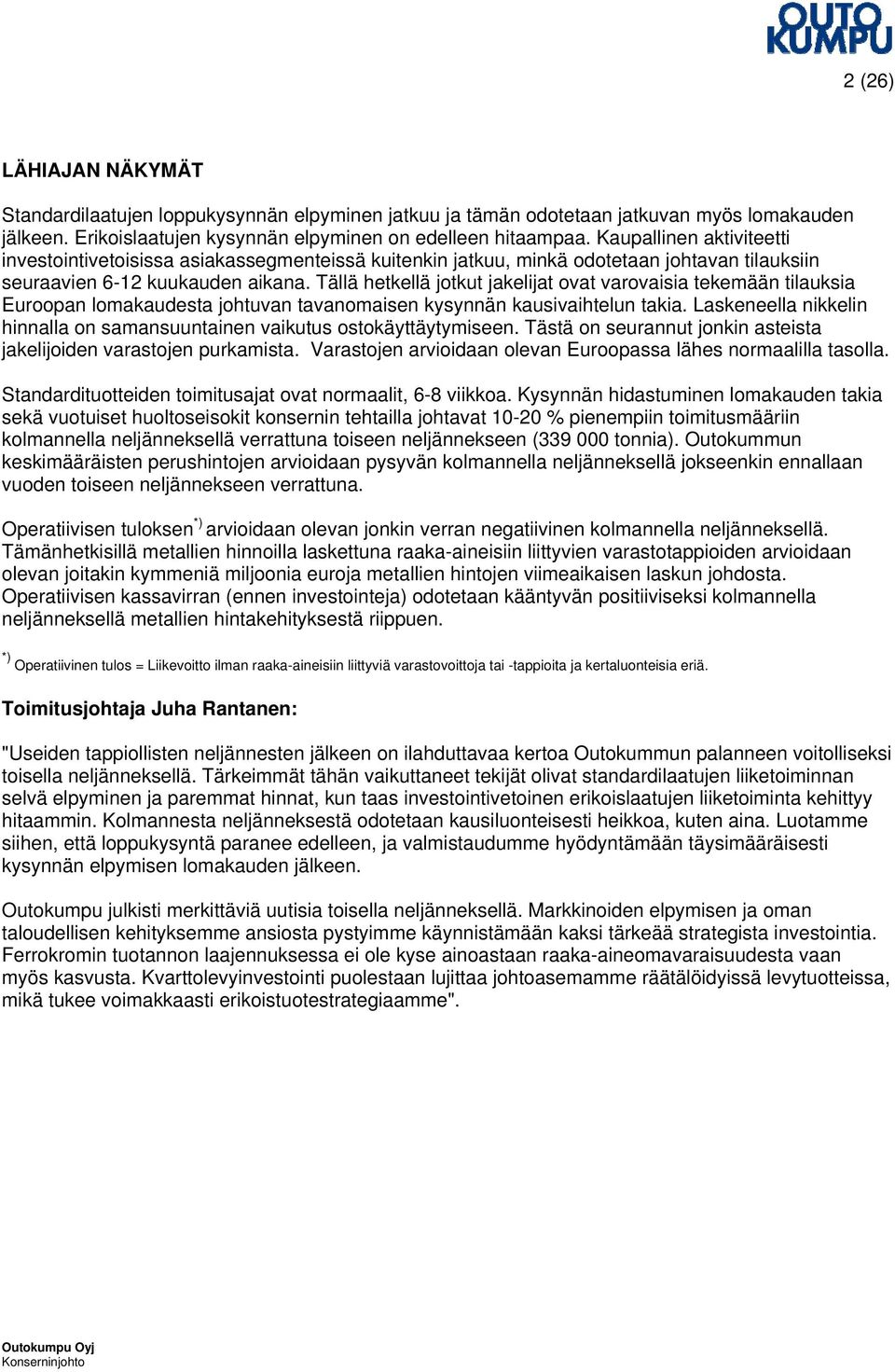 Tällä hetkellä jotkut jakelijat ovat varovaisia tekemään tilauksia Euroopan lomakaudesta johtuvan tavanomaisen kysynnän kausivaihtelun takia.