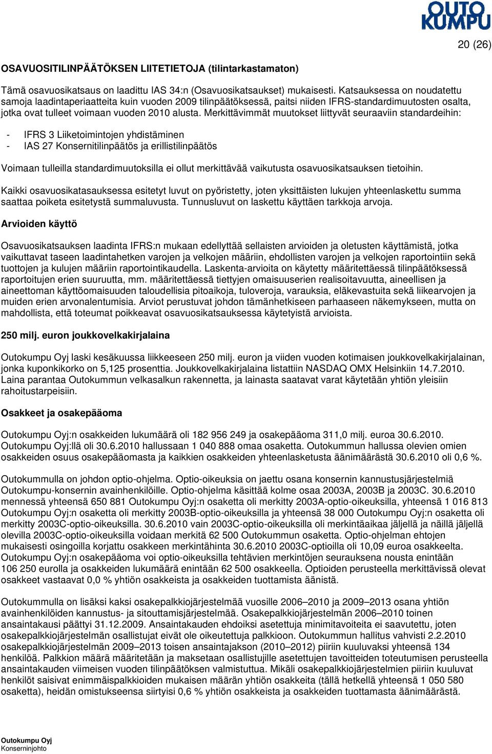 Merkittävimmät muutokset liittyvät seuraaviin standardeihin: - IFRS 3 Liiketoimintojen yhdistäminen - IAS 27 Konsernitilinpäätös ja erillistilinpäätös Voimaan tulleilla standardimuutoksilla ei ollut