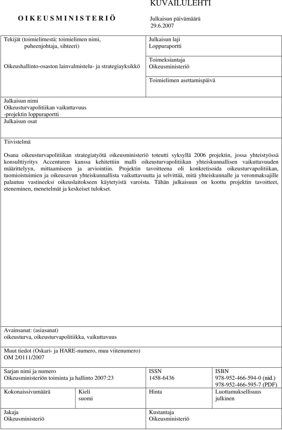 Osana oikeusturvapolitiikan strategiatyötä oikeusministeriö toteutti syksyllä 2006 projektin, jossa yhteistyössä konsulttiyritys Accenturen kanssa kehitettiin malli oikeusturvapolitiikan