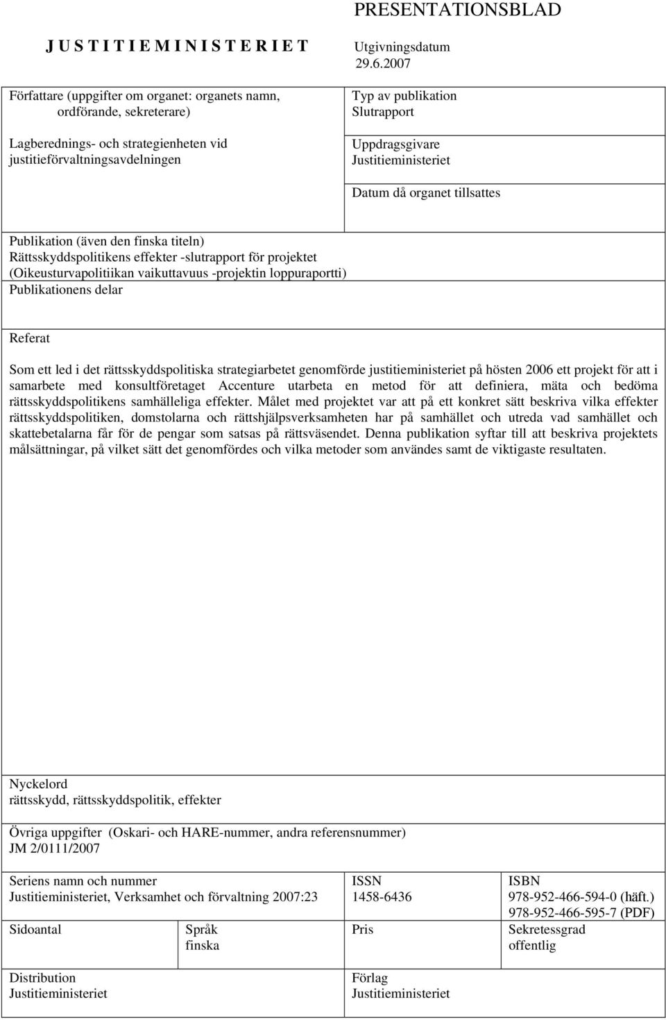 2007 Typ av publikation Slutrapport Uppdragsgivare Justitieministeriet Datum då organet tillsattes Publikation (även den finska titeln) Rättsskyddspolitikens effekter -slutrapport för projektet