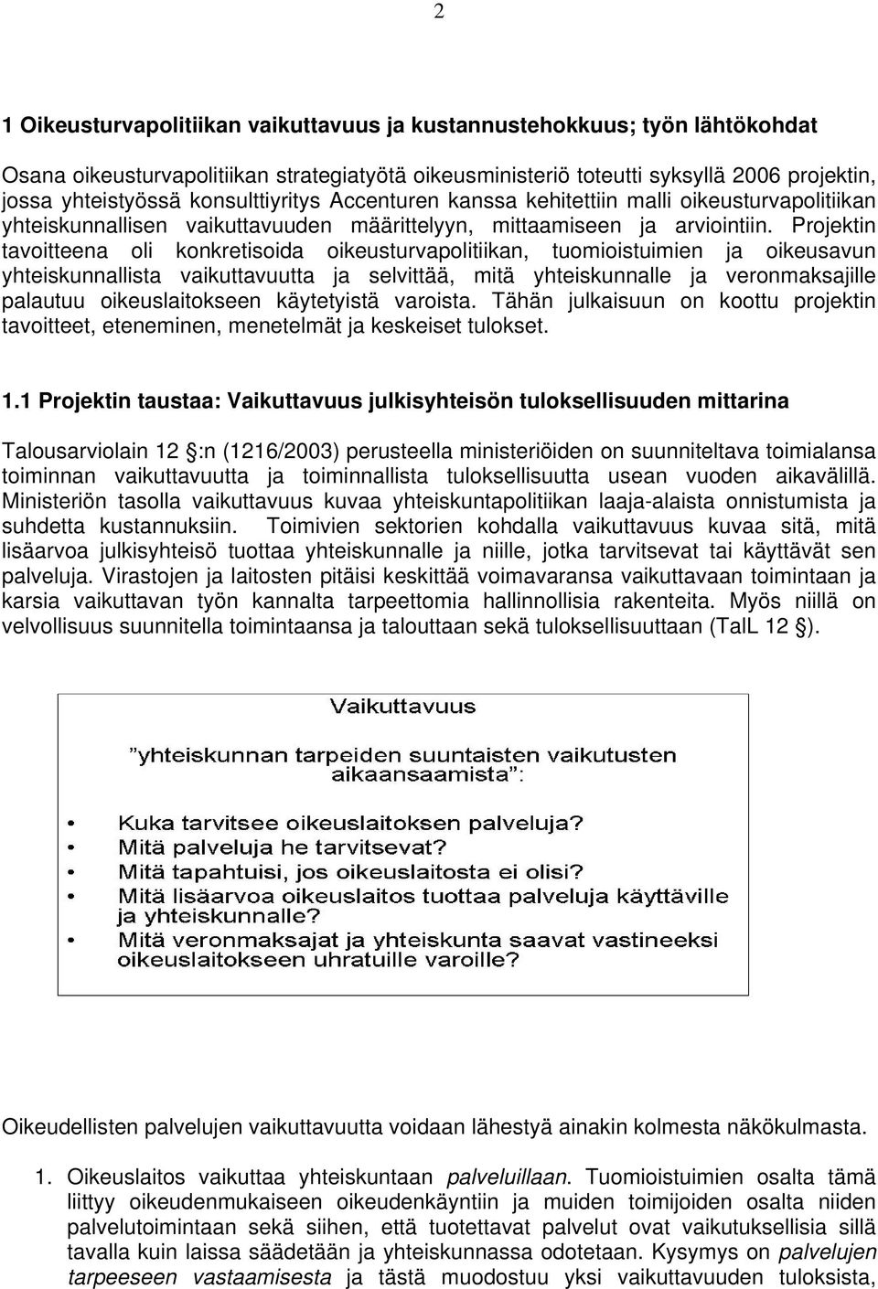 Projektin tavoitteena oli konkretisoida oikeusturvapolitiikan, tuomioistuimien ja oikeusavun yhteiskunnallista vaikuttavuutta ja selvittää, mitä yhteiskunnalle ja veronmaksajille palautuu
