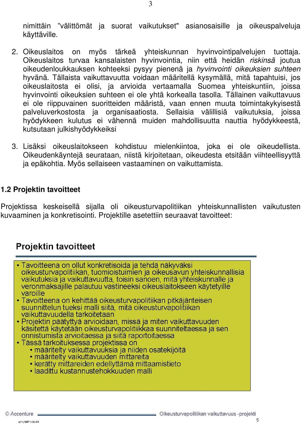 Tällaista vaikuttavuutta voidaan määritellä kysymällä, mitä tapahtuisi, jos oikeuslaitosta ei olisi, ja arvioida vertaamalla Suomea yhteiskuntiin, joissa hyvinvointi oikeuksien suhteen ei ole yhtä