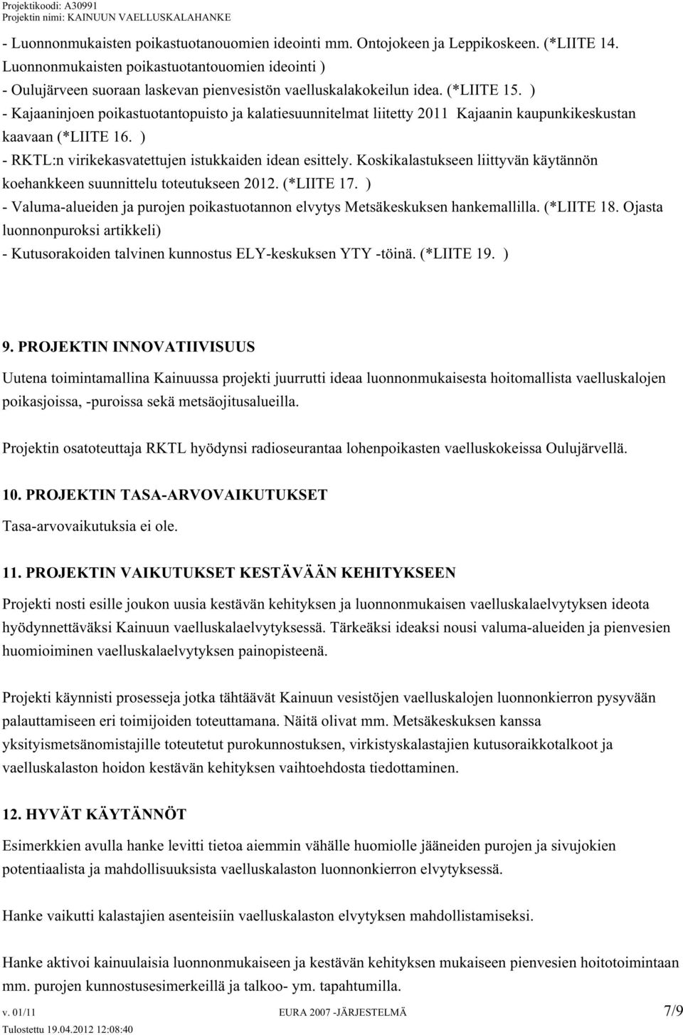 ) - Kajaaninjoen poikastuotantopuisto ja kalatiesuunnitelmat liitetty 2011 Kajaanin kaupunkikeskustan kaavaan (*LIITE 16. ) - RKTL:n virikekasvatettujen istukkaiden idean esittely.
