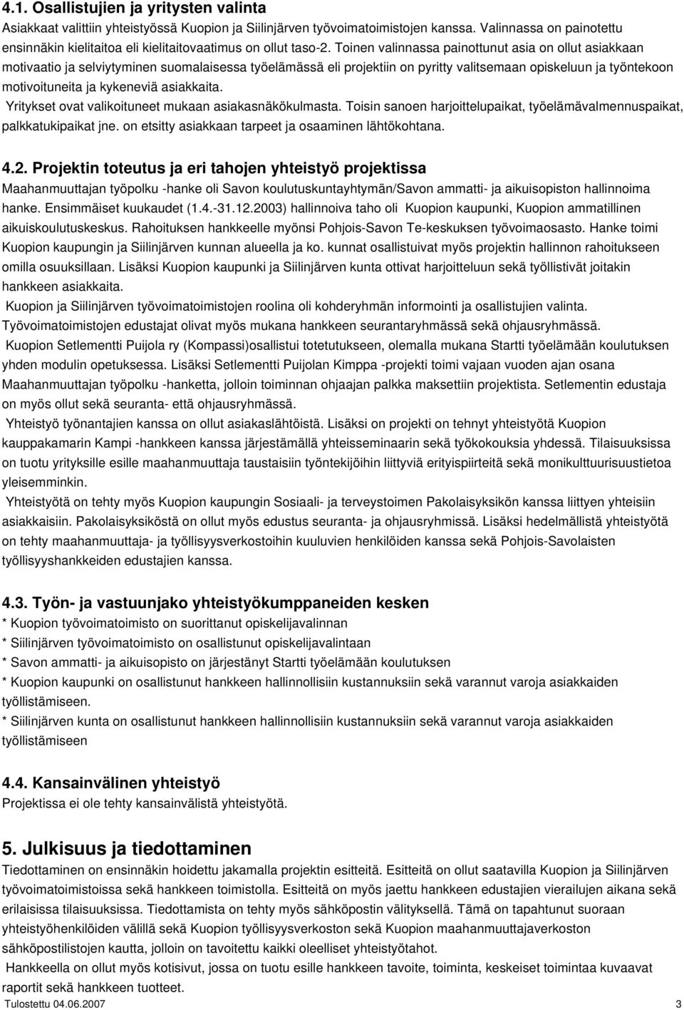 Toinen valinnassa painottunut asia on ollut asiakkaan motivaatio ja selviytyminen suomalaisessa työelämässä eli projektiin on pyritty valitsemaan opiskeluun ja työntekoon motivoituneita ja kykeneviä
