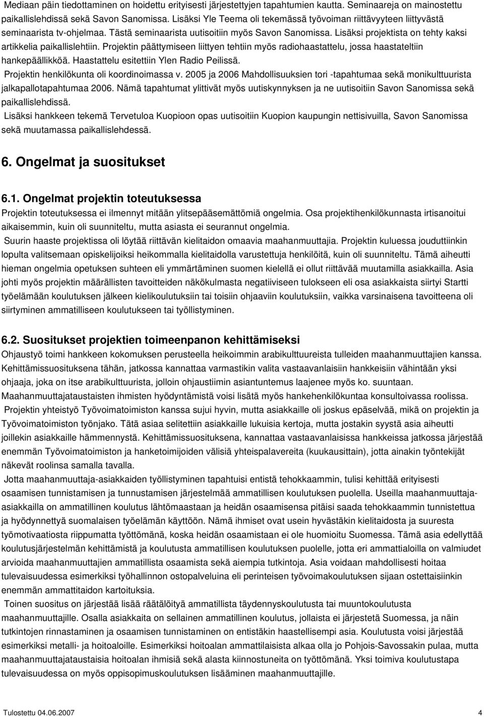 Lisäksi projektista on tehty kaksi artikkelia paikallislehtiin. Projektin päättymiseen liittyen tehtiin myös radiohaastattelu, jossa haastateltiin hankepäällikköä.