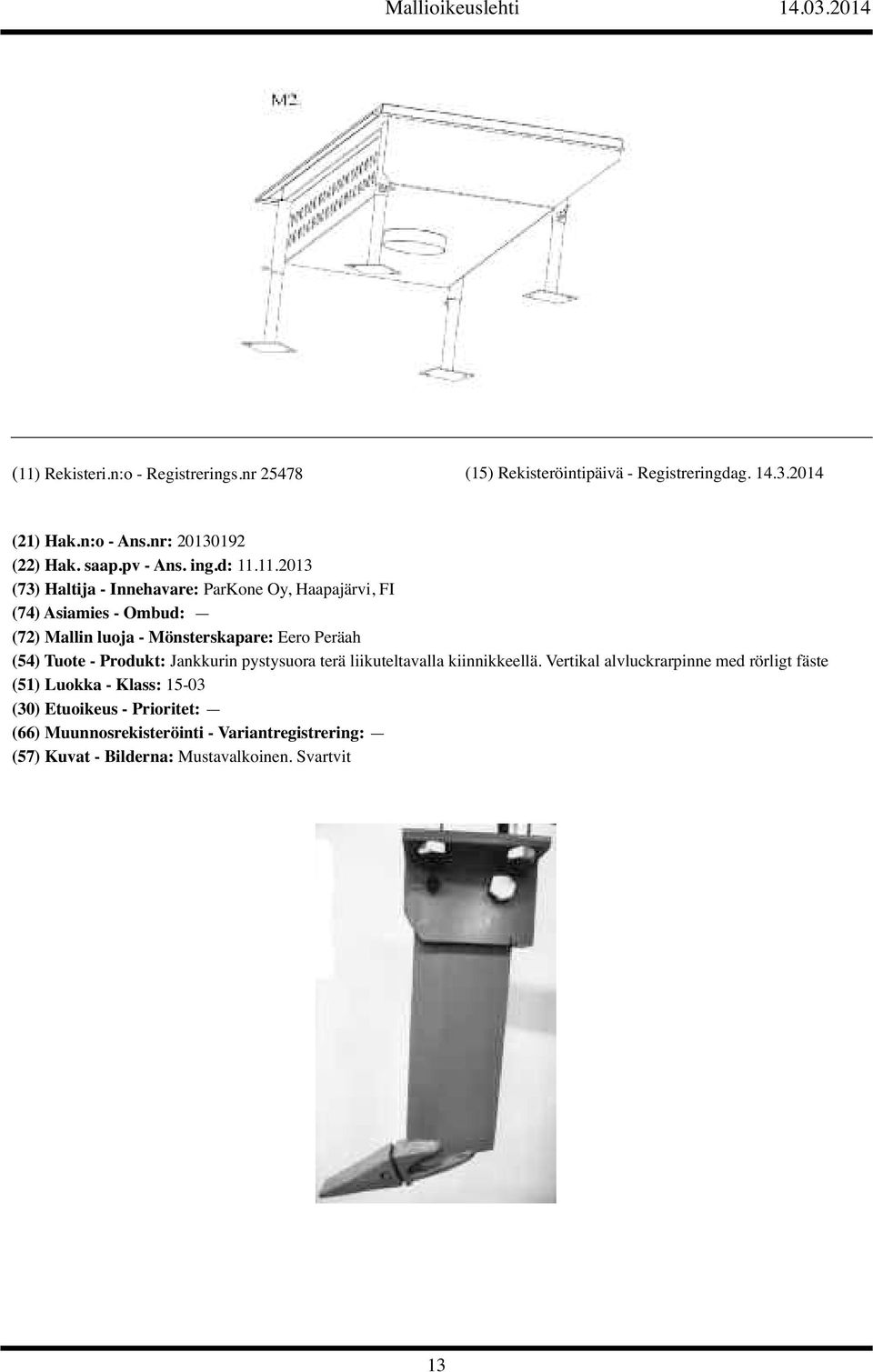 11.2013 (73) Haltija - Innehavare: ParKone Oy, Haapajärvi, FI (74) Asiamies - Ombud: (72) Mallin luoja - Mönsterskapare: Eero Peräah (54) Tuote