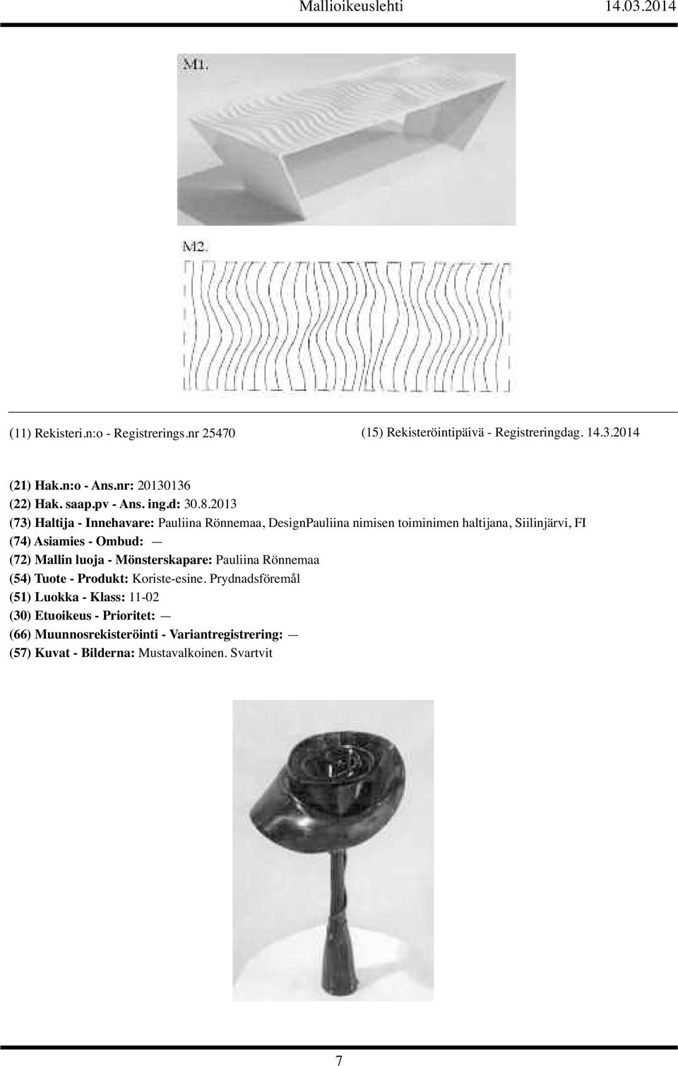 2013 (73) Haltija - Innehavare: Pauliina Rönnemaa, DesignPauliina nimisen toiminimen haltijana, Siilinjärvi, FI (74) Asiamies - Ombud: (72)