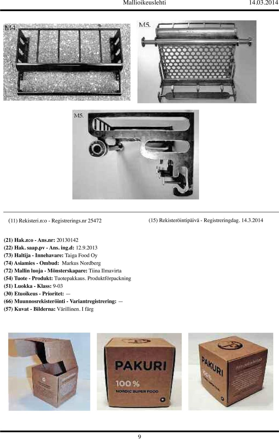 2013 (73) Haltija - Innehavare: Taiga Food Oy (74) Asiamies - Ombud: Markus Nordberg (72) Mallin luoja - Mönsterskapare: