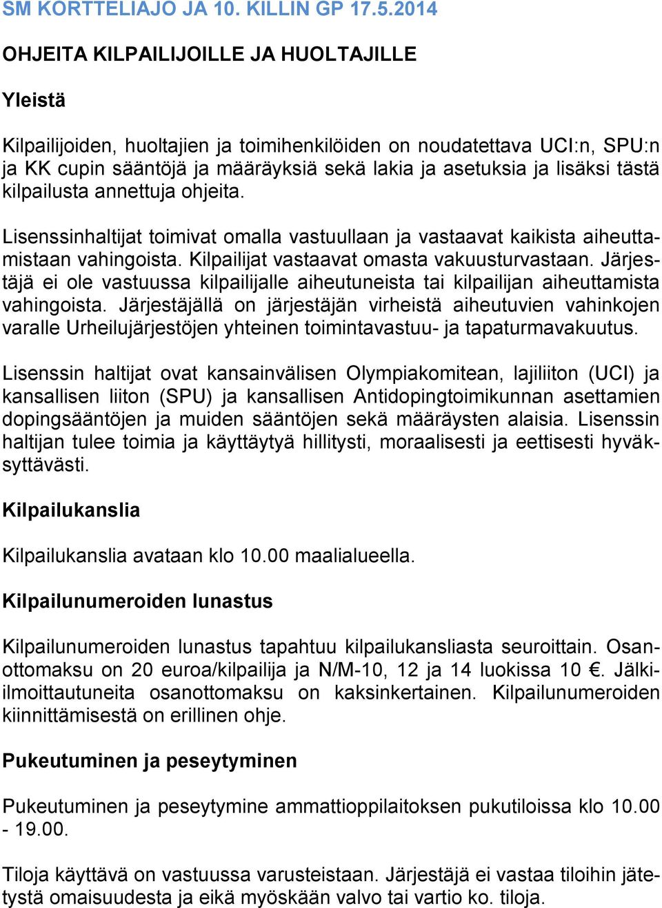 tästä kilpailusta annettuja ohjeita. Lisenssinhaltijat toimivat omalla vastuullaan ja vastaavat kaikista aiheuttamistaan vahingoista. Kilpailijat vastaavat omasta vakuusturvastaan.