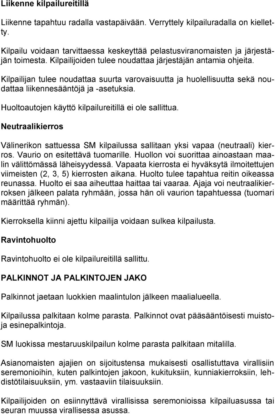 Huoltoautojen käyttö kilpailureitillä ei ole sallittua. Neutraalikierros Välinerikon sattuessa SM kilpailussa sallitaan yksi vapaa (neutraali) kierros. Vaurio on esitettävä tuomarille.