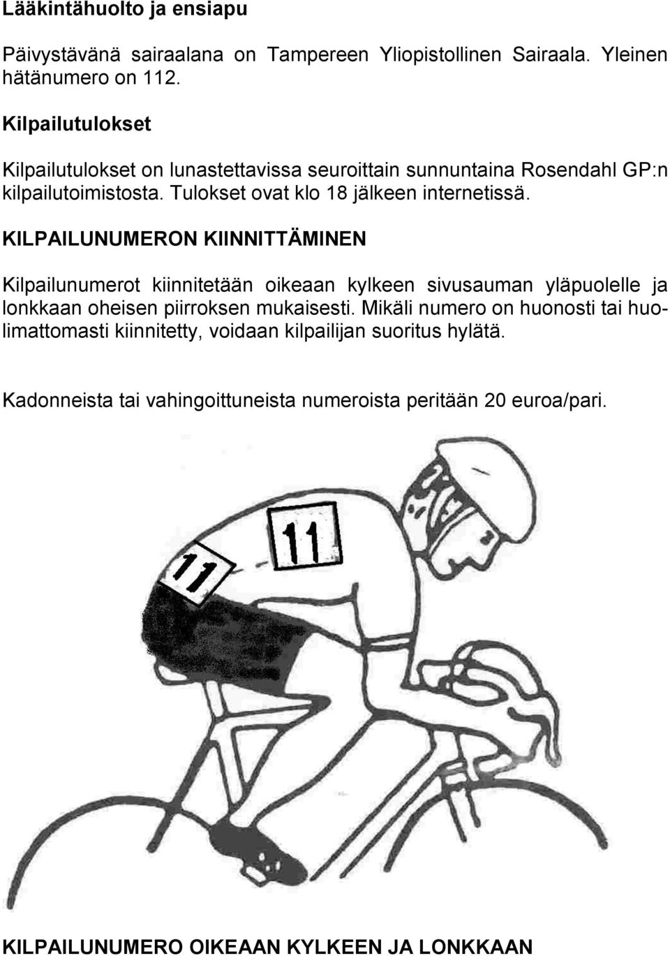 KILPAILUNUMERON KIINNITTÄMINEN Kilpailunumerot kiinnitetään oikeaan kylkeen sivusauman yläpuolelle ja lonkkaan oheisen piirroksen mukaisesti.