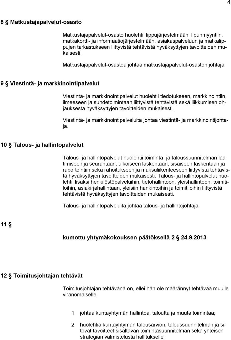 9 Viestintä- ja markkinointipalvelut Viestintä- ja markkinointipalvelut huolehtii tiedotukseen, markkinointiin, ilmeeseen ja suhdetoimintaan liittyvistä tehtävistä sekä liikkumisen ohjauksesta