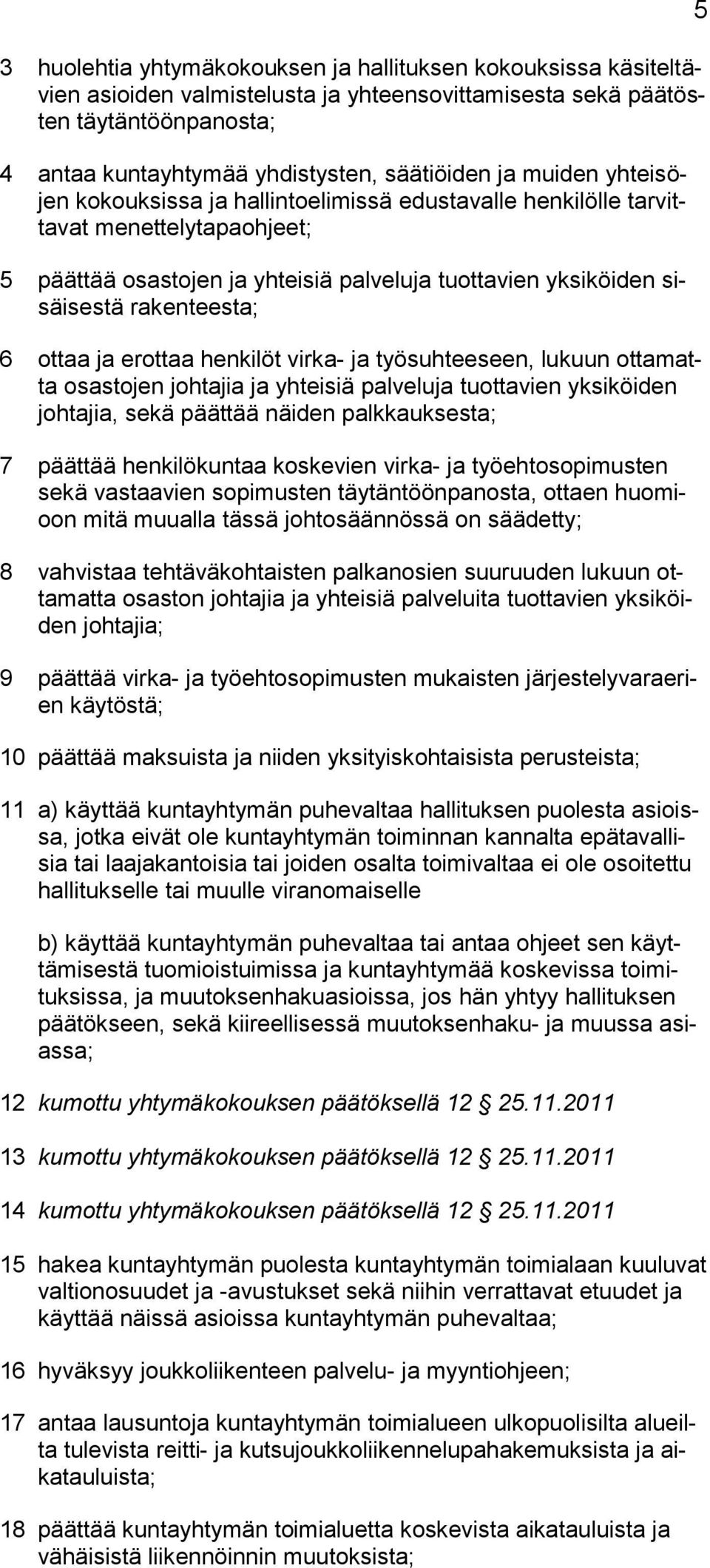 ottaa ja erottaa henkilöt virka- ja työsuhteeseen, lukuun ottamatta osastojen johtajia ja yhteisiä palveluja tuottavien yksiköiden johtajia, sekä päättää näiden palkkauksesta; 7 päättää henkilökuntaa