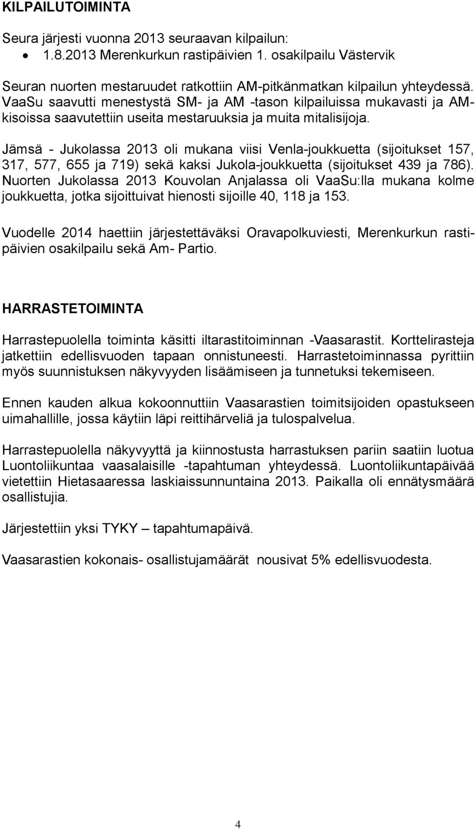 Jämsä - Jukolassa 2013 oli mukana viisi Venla-joukkuetta (sijoitukset 157, 317, 577, 655 ja 719) sekä kaksi Jukola-joukkuetta (sijoitukset 439 ja 786).