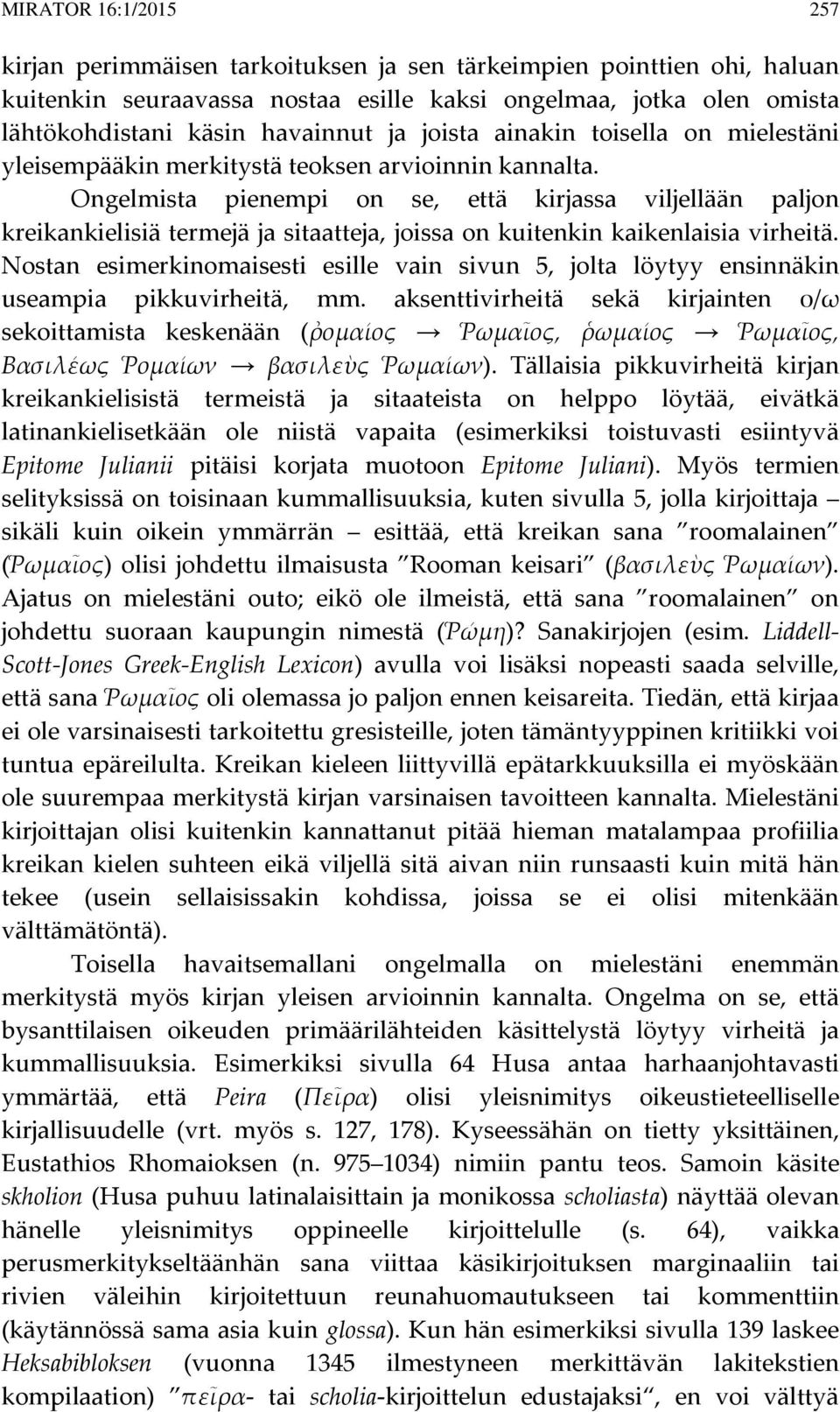 Ongelmista pienempi on se, että kirjassa viljellään paljon kreikankielisiä termejä ja sitaatteja, joissa on kuitenkin kaikenlaisia virheitä.