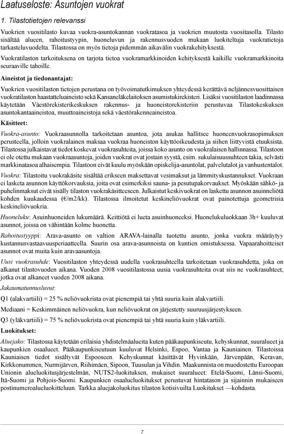 vuokramarkkinoiden kehityksestä kaikille vuokramarkkinoita seuraaville tahoille Aineistot ja tiedonantajat: Vuokrien vuositilaston tietojen perustana on työvoimatutkimuksen yhteydessä kerättävä