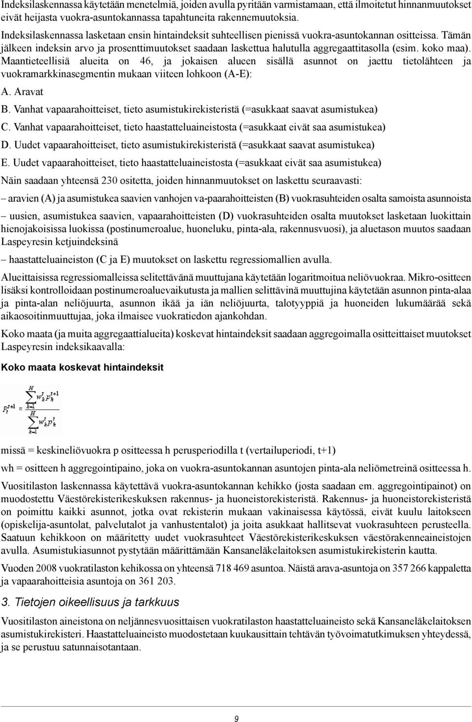 Maantieteellisiä alueita on 46, ja jokaisen alueen sisällä asunnot on jaettu tietolähteen ja vuokramarkkinasegmentin mukaan viiteen lohkoon (A-E): A Aravat B Vanhat vapaarahoitteiset, tieto