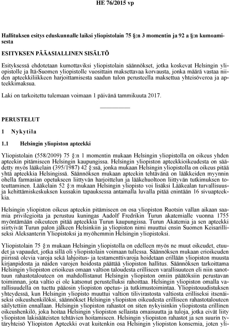 yhteisöveroa ja apteekkimaksua. Laki on tarkoitettu tulemaan voimaan 1 päivänä tammikuuta 2017. PERUSTELUT 1 Nykytila 1.