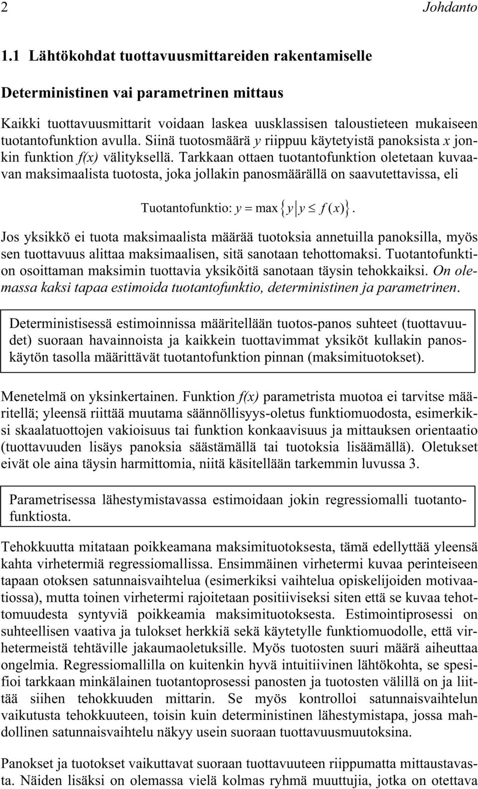 Tarkkaan ottaen tuotantofunkton oletetaan kuvaavan maksmaalsta tuotosta, joka jollakn panosmäärällä on saavutettavssa, el Tuotantofunkto: y max yy f( x).