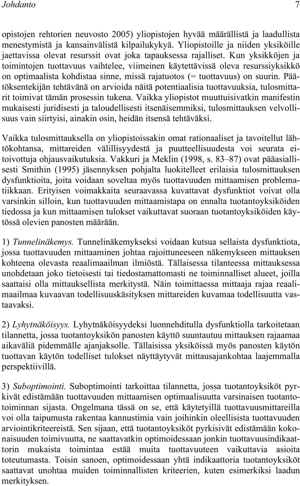 Kun ykskköjen ja tomntojen tuottavuus vahtelee, vmenen käytettävssä oleva resurssykskkö on optmaalsta kohdstaa snne, mssä rajatuotos (= tuottavuus) on suurn.