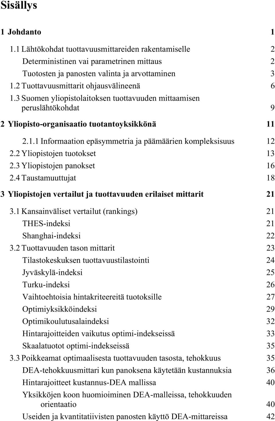 3 Ylopstojen panokset 16 2.4 Taustamuuttujat 18 3 Ylopstojen vertalut ja tuottavuuden erlaset mttart 21 3.1 Kansanvälset vertalut (rankngs) 21 THES-ndeks 21 Shangha-ndeks 22 3.