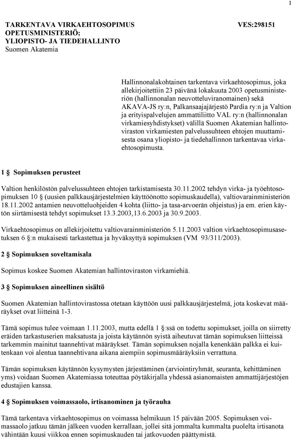 virkamiesyhdistykset) välillä Suomen Akatemian hallintoviraston virkamiesten palvelussuhteen ehtojen muuttamisesta osana yliopisto- ja tiedehallinnon tarkentavaa virkaehtosopimusta.