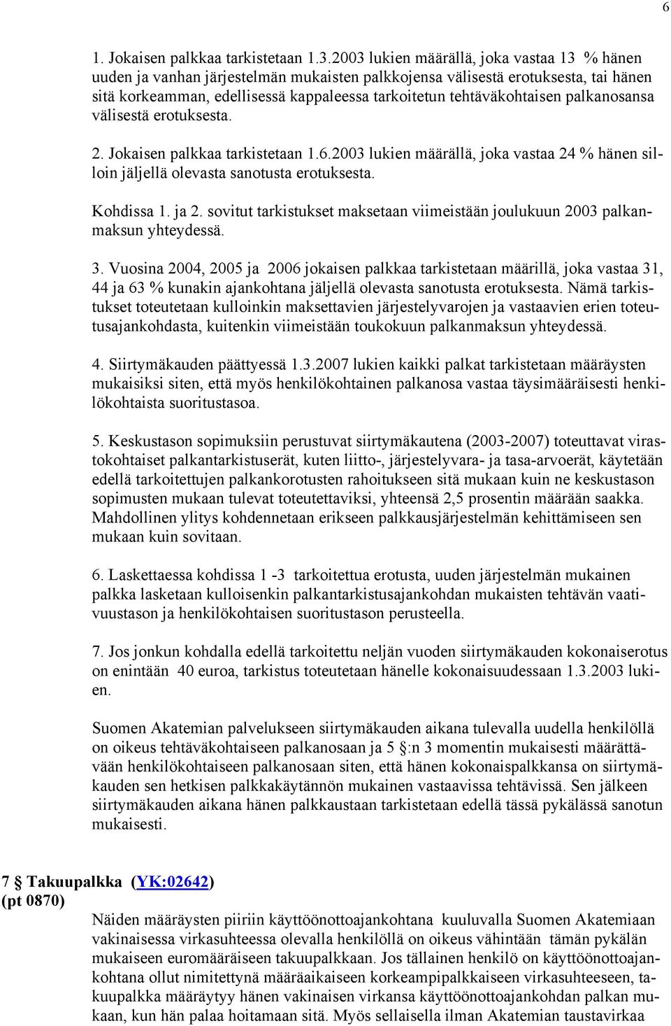 palkanosansa välisestä erotuksesta. 2. Jokaisen palkkaa tarkistetaan 1.6.2003 lukien määrällä, joka vastaa 24 % hänen silloin jäljellä olevasta sanotusta erotuksesta. Kohdissa 1. ja 2.