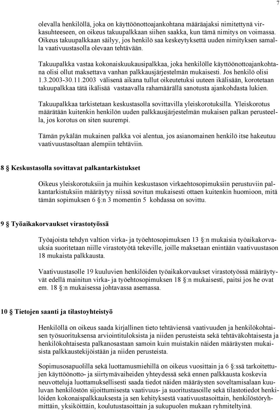 Takuupalkka vastaa kokonaiskuukausipalkkaa, joka henkilölle käyttöönottoajankohtana olisi ollut maksettava vanhan palkkausjärjestelmän mukaisesti. Jos henkilö olisi 1.3.2003-30.11.