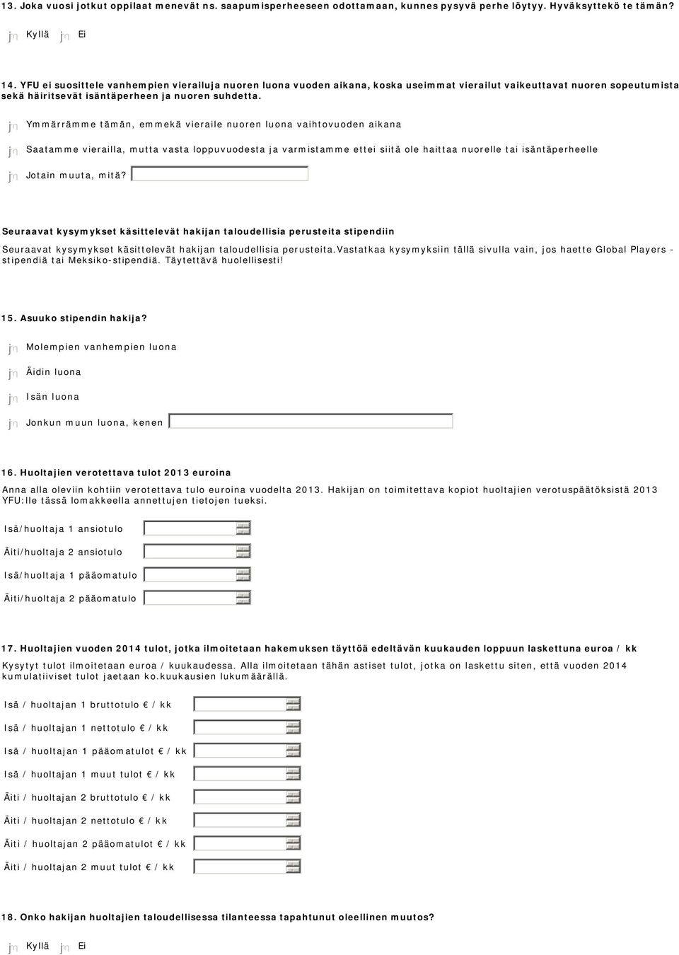 Ymmärrämme tämän, emmekä vieraile nuoren luona vaihtovuoden aikana Saatamme vierailla, mutta vasta loppuvuodesta ja varmistamme ettei siitä ole haittaa nuorelle tai isäntäperheelle Jotain muuta, mitä?