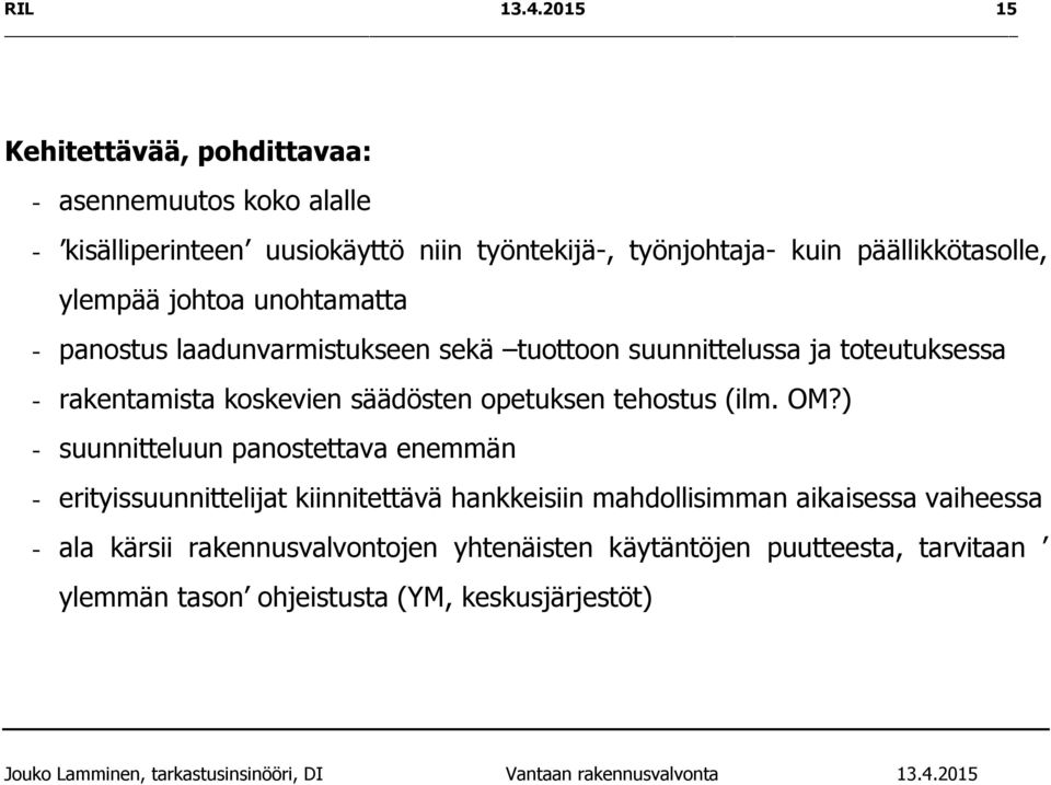 päällikkötasolle, ylempää johtoa unohtamatta - panostus laadunvarmistukseen sekä tuottoon suunnittelussa ja toteutuksessa - rakentamista