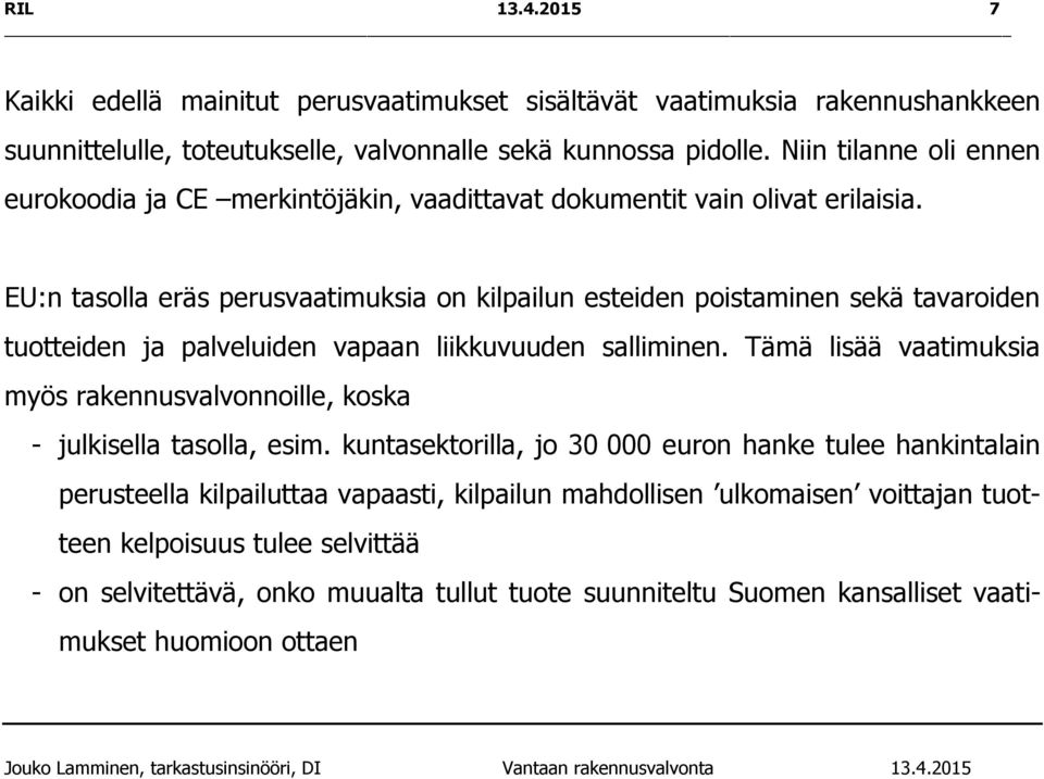 EU:n tasolla eräs perusvaatimuksia on kilpailun esteiden poistaminen sekä tavaroiden tuotteiden ja palveluiden vapaan liikkuvuuden salliminen.