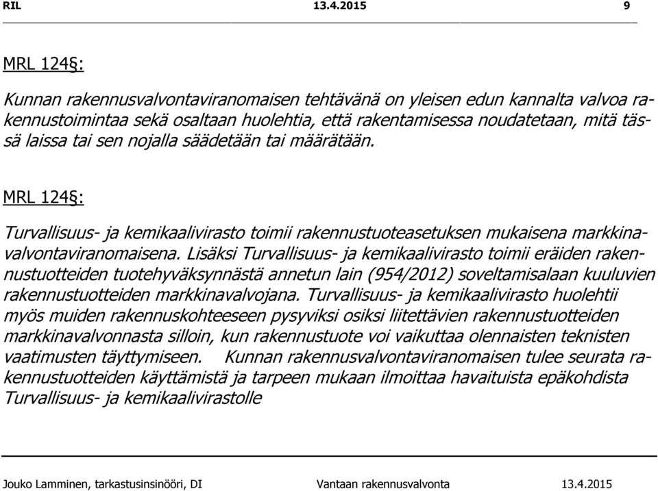 nojalla säädetään tai määrätään. MRL 124 : Turvallisuus- ja kemikaalivirasto toimii rakennustuoteasetuksen mukaisena markkinavalvontaviranomaisena.