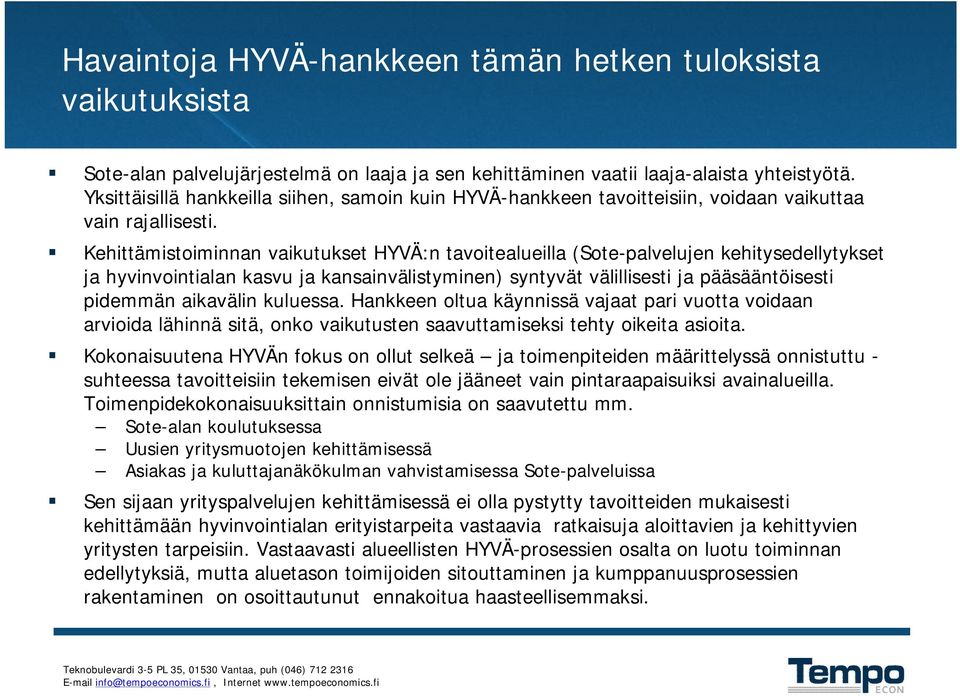 Kehittämistoiminnan vaikutukset HYVÄ:n tavoitealueilla (Sote-palvelujen kehitysedellytykset ja hyvinvointialan kasvu ja kansainvälistyminen) syntyvät välillisesti ja pääsääntöisesti pidemmän