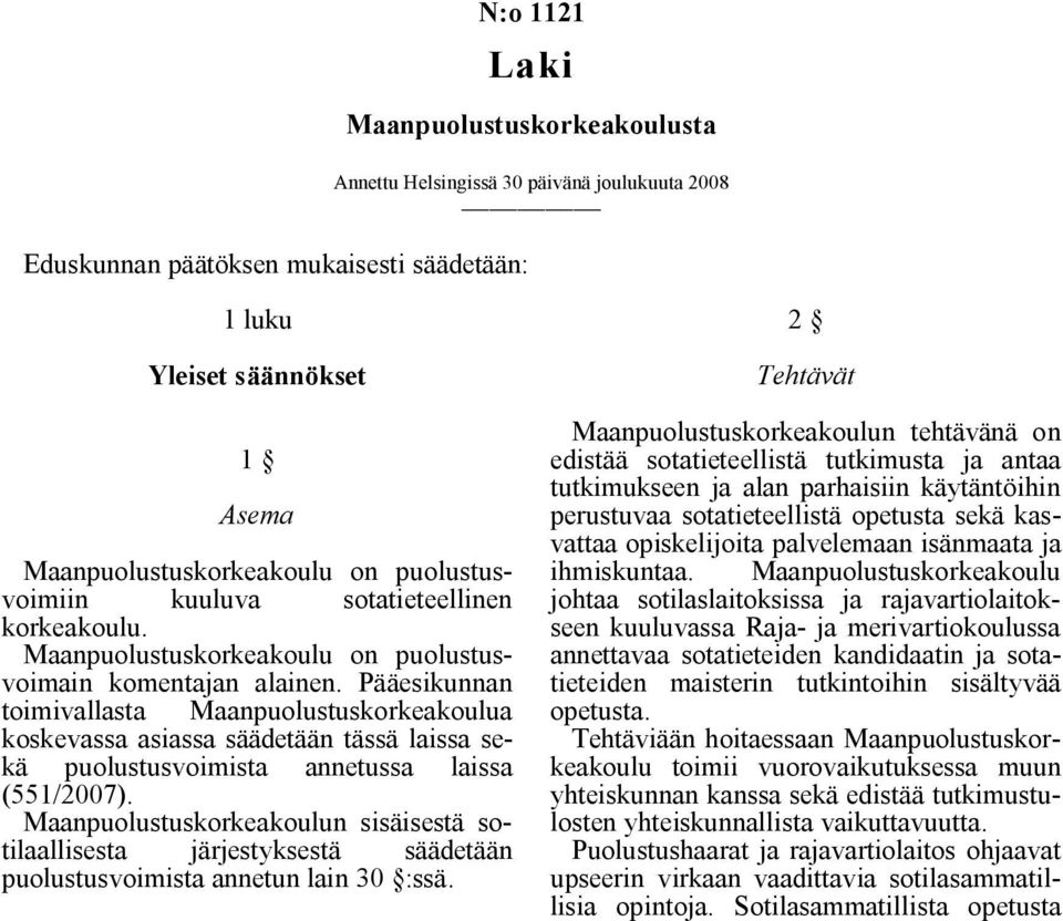 Pääesikunnan toimivallasta Maanpuolustuskorkeakoulua koskevassa asiassa säädetään tässä laissa sekä puolustusvoimista annetussa laissa (551/2007).