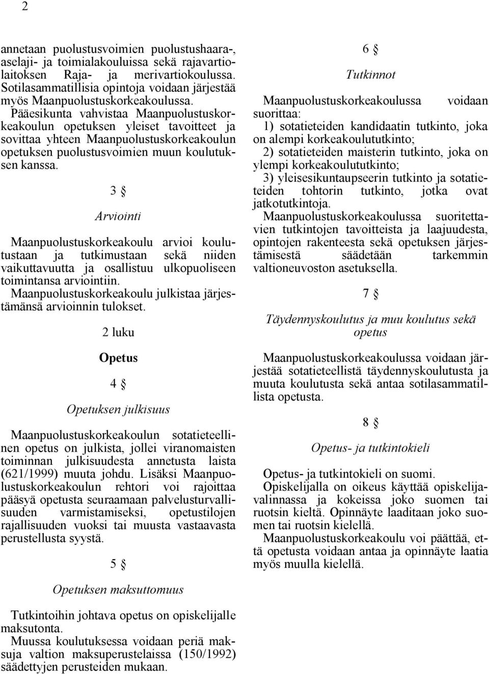 Pääesikunta vahvistaa Maanpuolustuskorkeakoulun opetuksen yleiset tavoitteet ja sovittaa yhteen Maanpuolustuskorkeakoulun opetuksen puolustusvoimien muun koulutuksen kanssa.