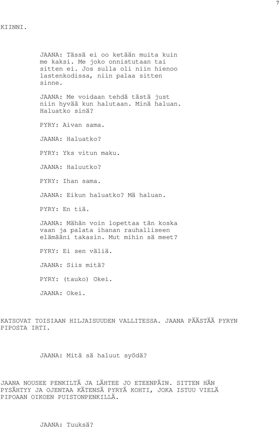 JAANA: Eikun haluatko? Mä haluan. PYRY: En tiä. JAANA: Mähän voin lopettaa tän koska vaan ja palata ihanan rauhalliseen elämääni takasin. Mut mihin sä meet? PYRY: Ei sen väliä. JAANA: Siis mitä?