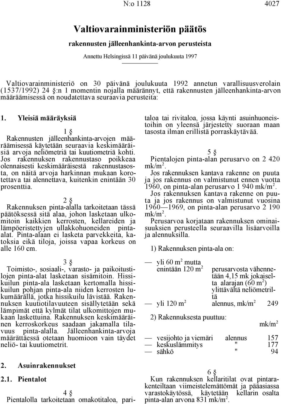 Yleisiä määräyksiä taloa tai rivitaloa, jossa käynti asuinhuoneistoihin on yleensä järjestetty suoraan maan 1 tasosta ilman erillistä porraskäytävää.