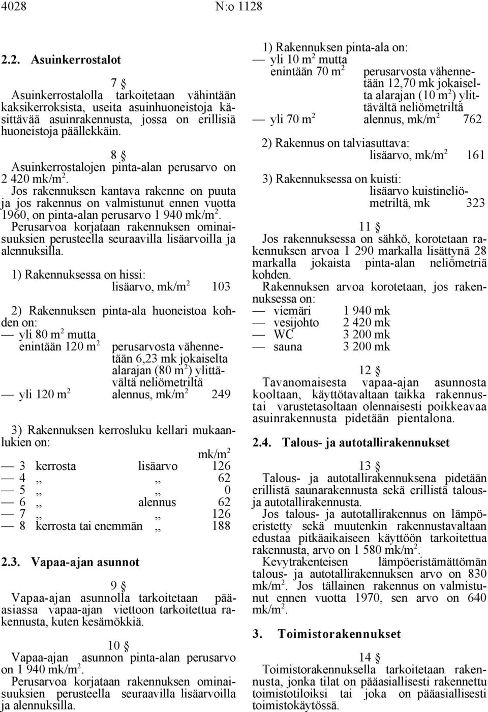 asuinhuoneistoja kä- tävältä neliömetriltä sittävää asuinrakennusta, jossa on erillisiä yli 70 m alennus, mk/m 76 huoneistoja päällekkäin.