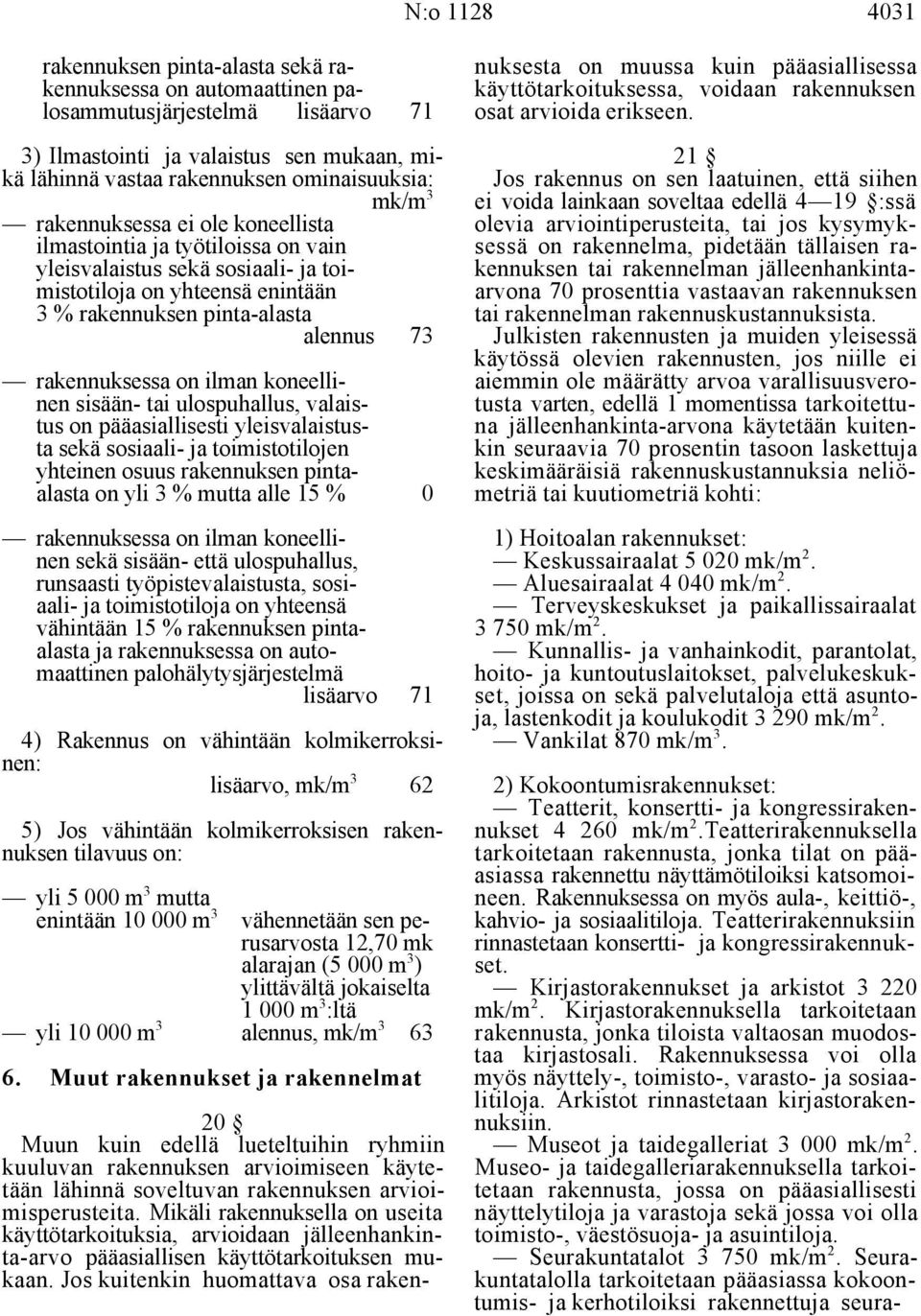 ) Ilmastointi ja valaistus sen mukaan, mi- 1 kä lähinnä vastaa rakennuksen ominaisuuksia: Jos rakennus on sen laatuinen, että siihen mk/m ei voida lainkaan soveltaa edellä 4 19 :ssä rakennuksessa ei