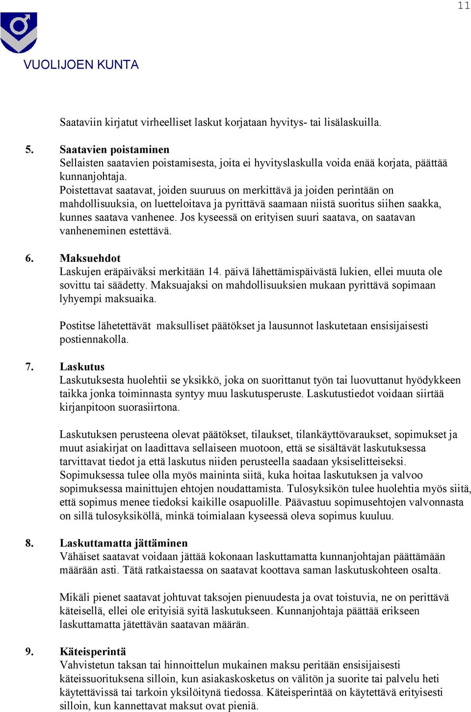 Poistettavat saatavat, joiden suuruus on merkittävä ja joiden perintään on mahdollisuuksia, on luetteloitava ja pyrittävä saamaan niistä suoritus siihen saakka, kunnes saatava vanhenee.