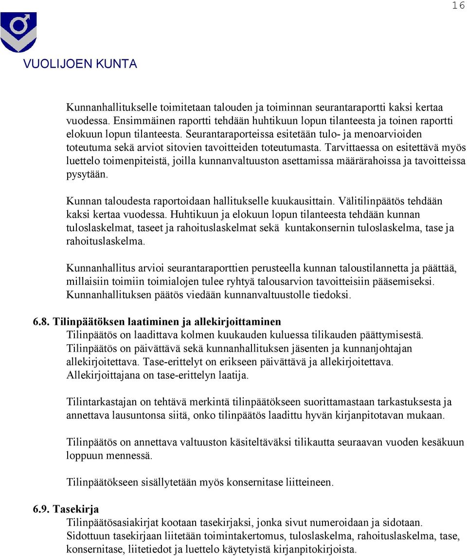 Tarvittaessa on esitettävä myös luettelo toimenpiteistä, joilla kunnanvaltuuston asettamissa määrärahoissa ja tavoitteissa pysytään. Kunnan taloudesta raportoidaan hallitukselle kuukausittain.