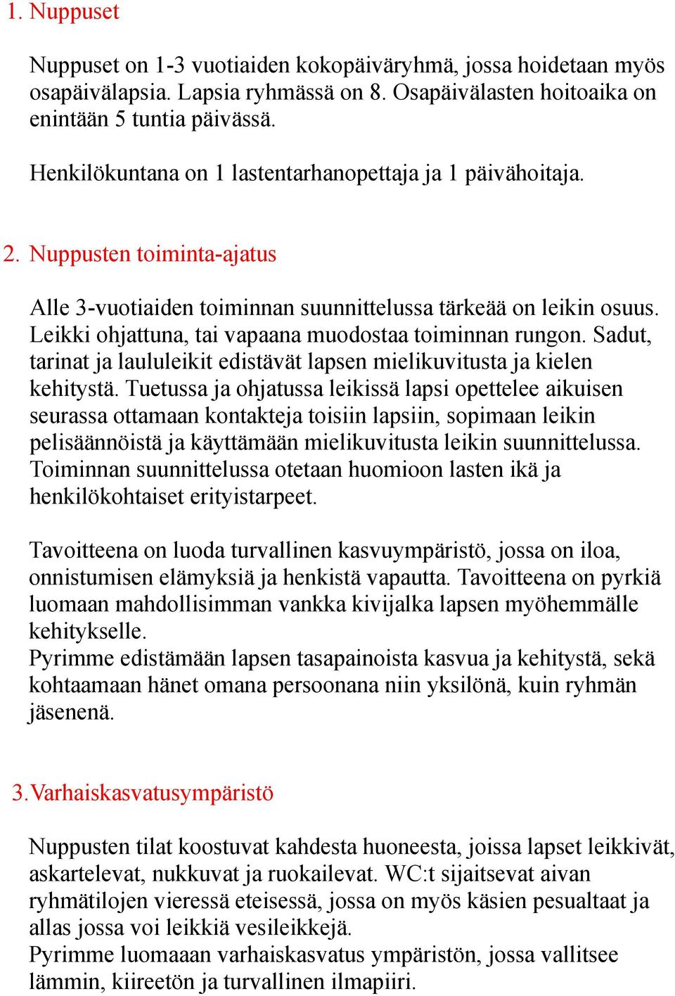 Leikki ohjattuna, tai vapaana muodostaa toiminnan rungon. Sadut, tarinat ja laululeikit edistävät lapsen mielikuvitusta ja kielen kehitystä.